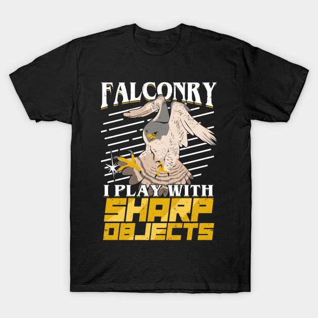 Falconry I Play With Sharp Objects Falconer Gift T-Shirt by Dolde08